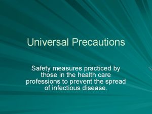 Universal Precautions Safety measures practiced by those in