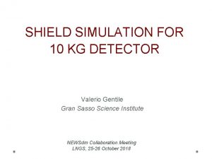 SHIELD SIMULATION FOR 10 KG DETECTOR Valerio Gentile