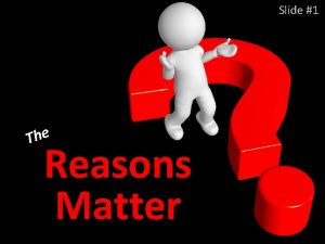 Slide 1 The Reasons Matter The Reasons Matter