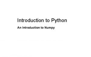 Introduction to Python An Introduction to Numpy Topics