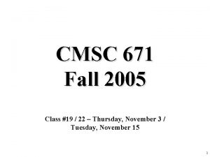 CMSC 671 Fall 2005 Class 19 22 Thursday