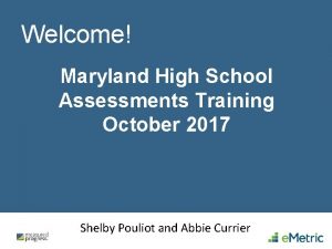 Welcome Maryland High School Assessments Training October 2017