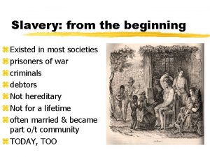 Slavery from the beginning z Existed in most