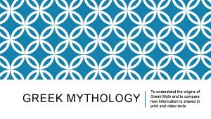 GREEK MYTHOLOGY To understand the origins of Greek