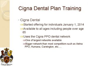 Cigna Dental Plan Training Cigna Dental Started offering