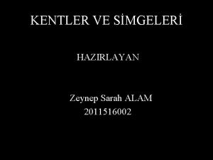 KENTLER VE SMGELER HAZIRLAYAN Zeynep Sarah ALAM 2011516002
