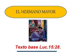 EL HERMANO MAYOR Texto base Luc 15 28