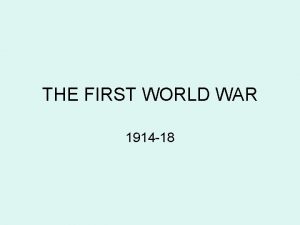 THE FIRST WORLD WAR 1914 18 World War