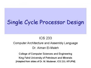 Single Cycle Processor Design ICS 233 Computer Architecture