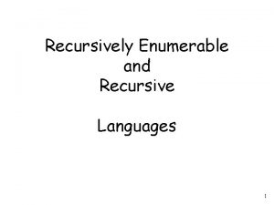 Recursively Enumerable and Recursive Languages 1 Definition A