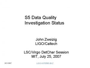 S 5 Data Quality Investigation Status John Zweizig