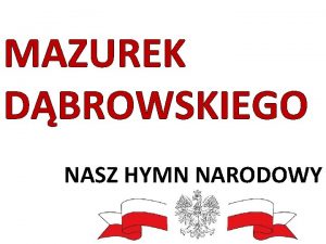 MAZUREK DBROWSKIEGO NASZ HYMN NARODOWY Mazurek Dbrowskiego jest