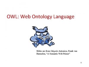 OWL Web Ontology Language Slides are from Grigoris