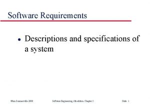 Software Requirements l Descriptions and specifications of a