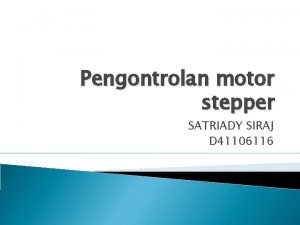 Pengontrolan motor stepper SATRIADY SIRAJ D 41106116 Pendahuluan