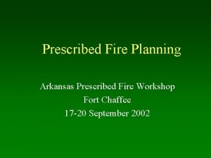 Prescribed Fire Planning Arkansas Prescribed Fire Workshop Fort