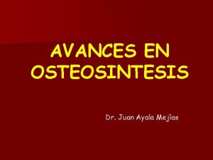 AVANCES EN OSTEOSINTESIS Dr Juan Ayala Mejas 54