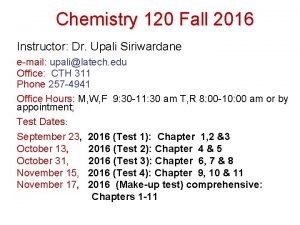 Chemistry 120 Fall 2016 Instructor Dr Upali Siriwardane