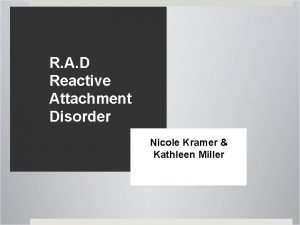 R A D Reactive Attachment Disorder Nicole Kramer