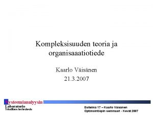 Kompleksisuuden teoria ja organisaaatiotiede Kaarlo Visnen 21 3