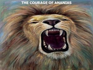 THE COURAGE OF ANANIAS Acts 9 10 Now