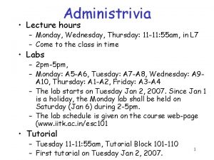 Administrivia Lecture hours Monday Wednesday Thursday 11 11