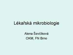 Lkask mikrobiologie Alena evkov OKM FN Brno Mikroby