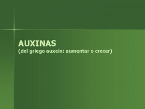 AUXINAS del griego auxein aumentar o crecer Historia