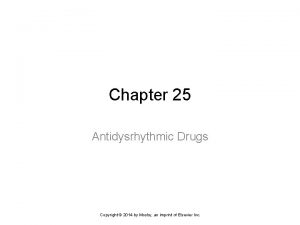 Chapter 25 Antidysrhythmic Drugs Copyright 2014 by Mosby