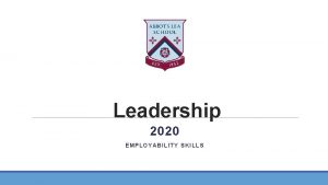 Leadership 2020 EMPLOYABILITY SKILLS What is leadership skills