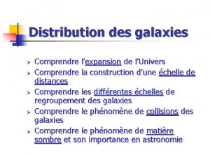Distribution des galaxies Comprendre lexpansion de lUnivers Comprendre