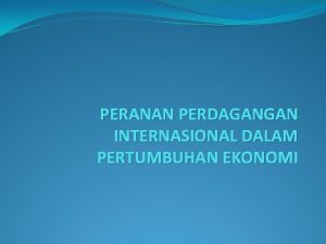 PERANAN PERDAGANGAN INTERNASIONAL DALAM PERTUMBUHAN EKONOMI Efek Perdagangan