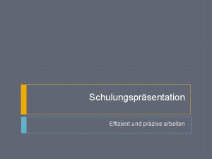 Schulungsprsentation Effizient und przise arbeiten Einleitung Stellen Sie