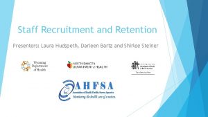 Staff Recruitment and Retention Presenters Laura Hudspeth Darleen