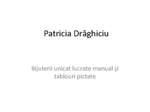Patricia Drghiciu Bijuterii unicat lucrate manual i tablouri
