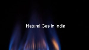 Natural Gas in India Key Facts Natural Gas
