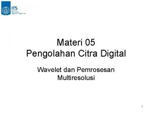Materi 05 Pengolahan Citra Digital Wavelet dan Pemrosesan