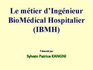 Le mtier dIngnieur Bio Mdical Hospitalier IBMH Prsent