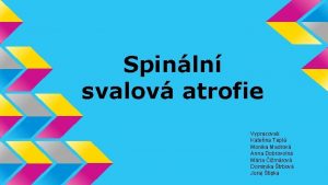 Spinln svalov atrofie Vypracovali Kateina Tepl Monika Madrov