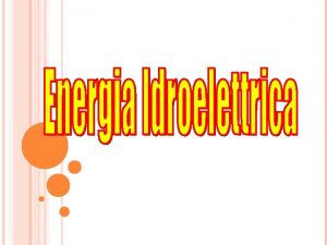 ENERGIA IDRICA INTRODUZIONE Lenergia idroelettrica viene generata sfruttando