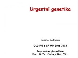 Urgentn genetika Renata Gaillyov OLG FN a LF