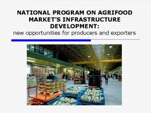NATIONAL PROGRAM ON AGRIFOOD MARKETS INFRASTRUCTURE DEVELOPMENT new