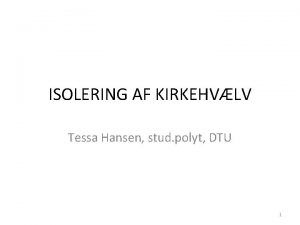 ISOLERING AF KIRKEHVLV Tessa Hansen stud polyt DTU