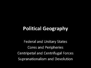 Political Geography Federal and Unitary States Cores and