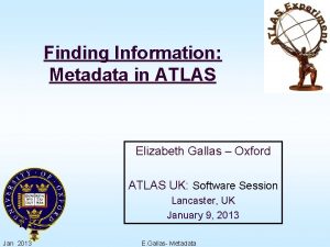 Finding Information Metadata in ATLAS Elizabeth Gallas Oxford