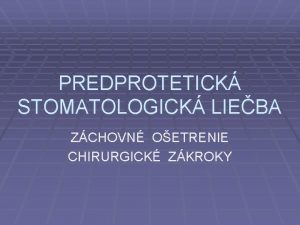 PREDPROTETICK STOMATOLOGICK LIEBA ZCHOVN OETRENIE CHIRURGICK ZKROKY PREDPROTETICK