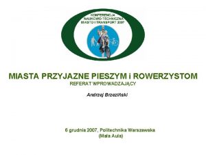 MIASTA PRZYJAZNE PIESZYM i ROWERZYSTOM REFERAT WPROWADZAJCY Andrzej