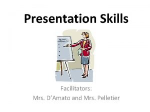 Presentation Skills Facilitators Mrs DAmato and Mrs Pelletier