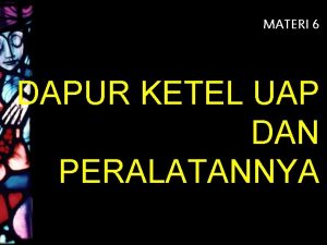 MATERI 6 DAPUR KETEL UAP DAN PERALATANNYA Disusun