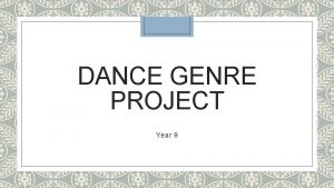 DANCE GENRE PROJECT Year 9 Good afternoon Year